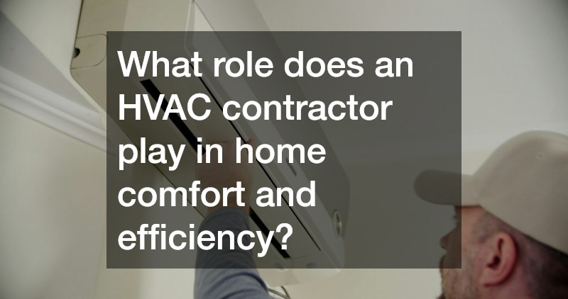What role does an HVAC contractor play in home comfort and efficiency?