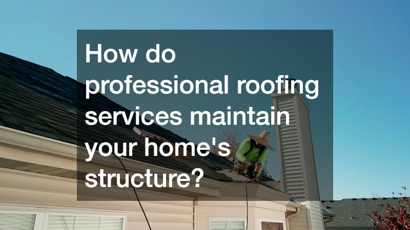 How do professional roofing services maintain your home’s structure?