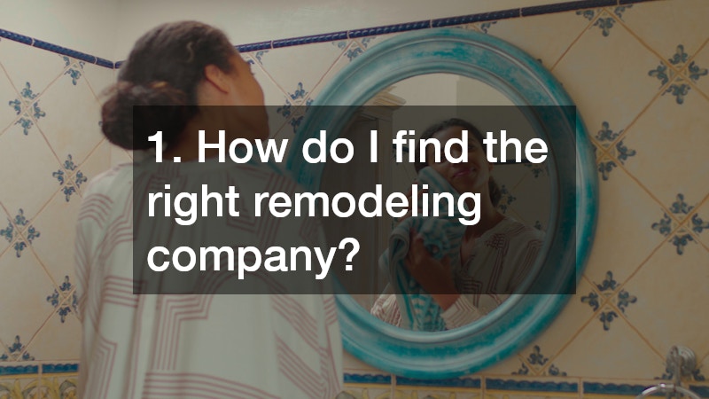 1. How do I find the right remodeling company?