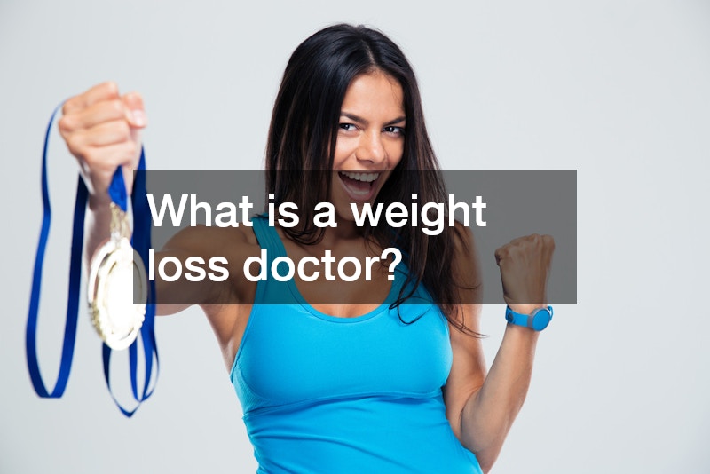 What is a weight loss doctor?