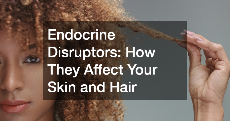 Endocrine Disruptors: How They Affect Your Skin and Hair