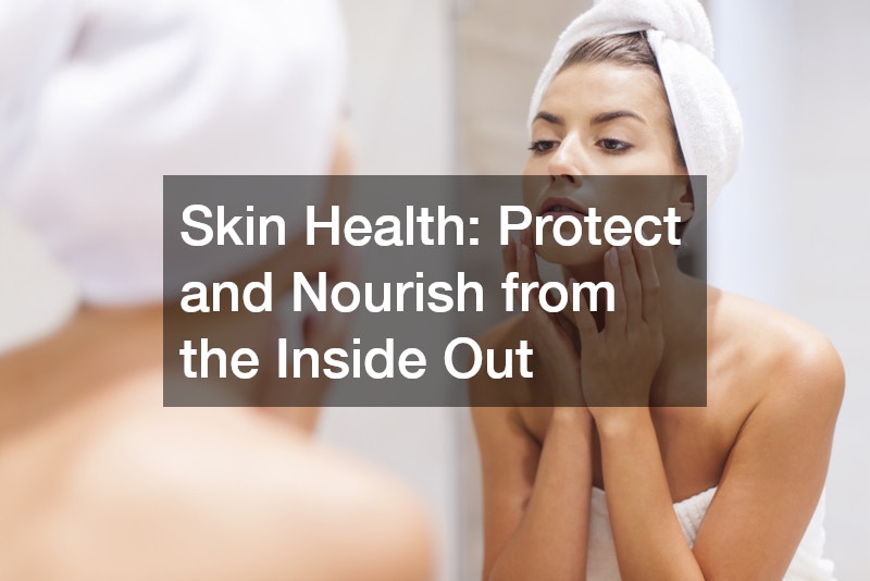 Skin Health: Protect and Nourish from the Inside Out