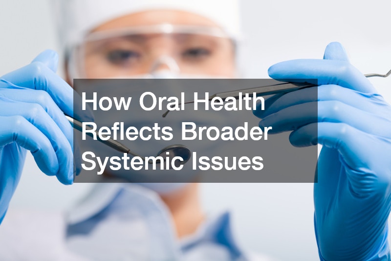 How Oral Health Reflects Broader Systemic Issues