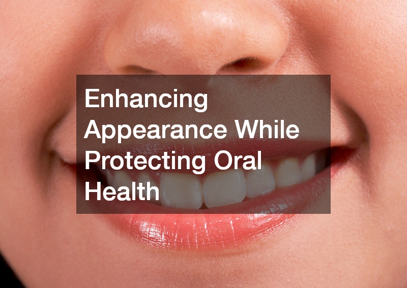 Enhancing Appearance While Protecting Oral Health