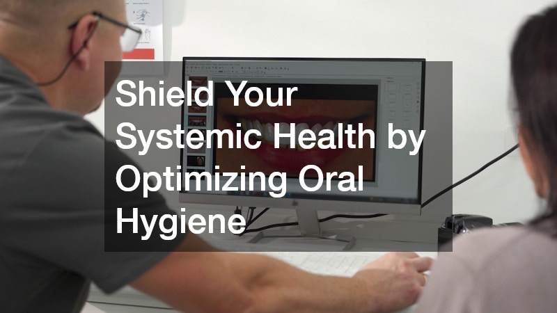 Shield Your Systemic Health by Optimizing Oral Hygiene
