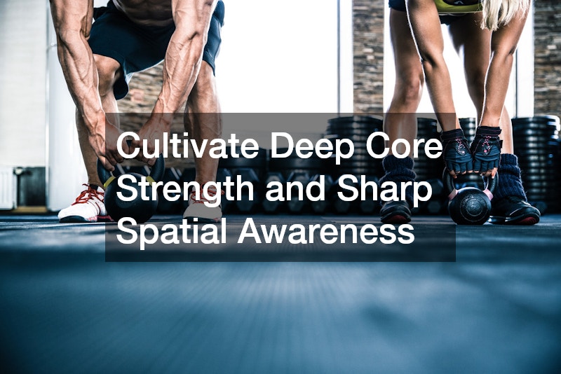 Cultivate Deep Core Strength and Sharp Spatial Awareness