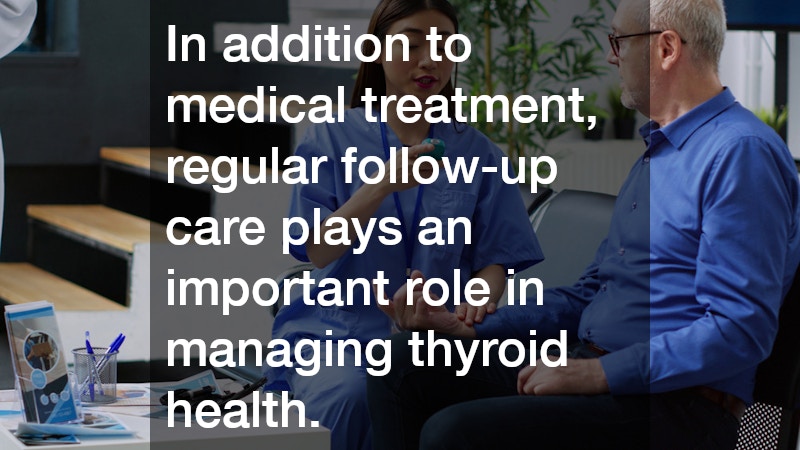 In addition to medical treatment, regular follow-up care plays an important role in managing thyroid health.