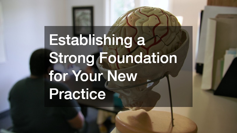 Establishing a Strong Foundation for Your New Practice