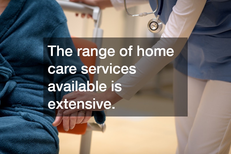 The range of home care services available is extensive.