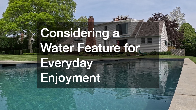 Considering a Water Feature for Everyday Enjoyment