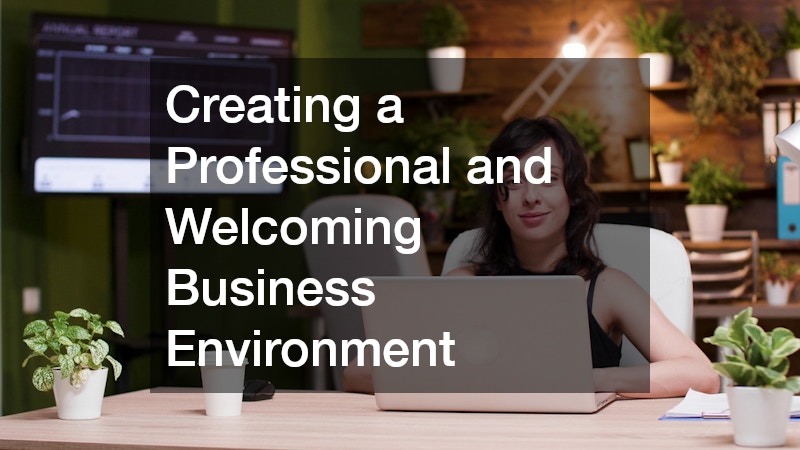 Creating a Professional and Welcoming Business Environment