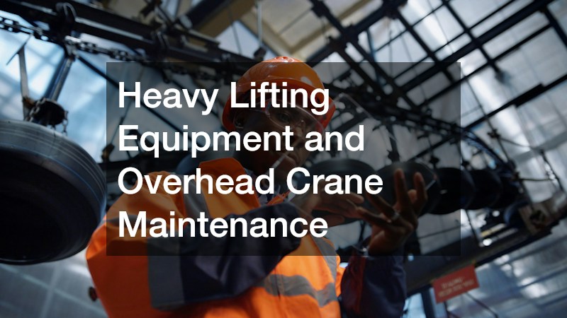 Heavy Lifting Equipment and Overhead Crane Maintenance