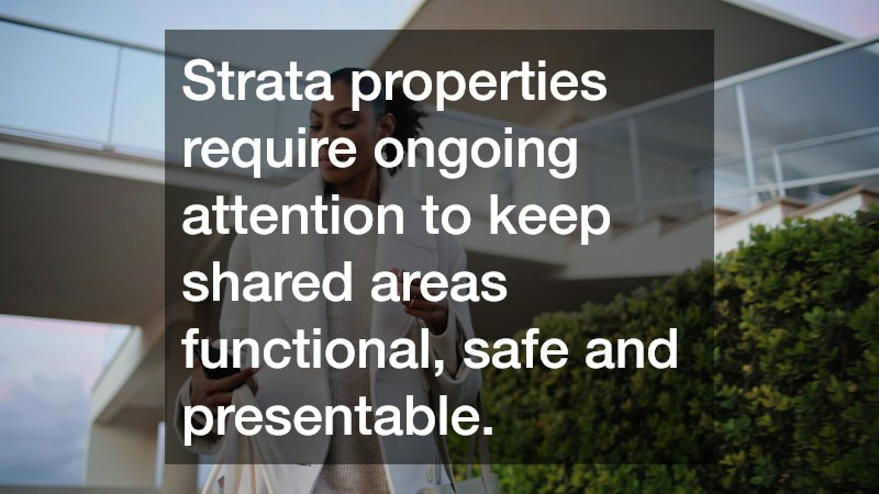 Strata properties require ongoing attention to keep shared areas functional, safe and presentable.