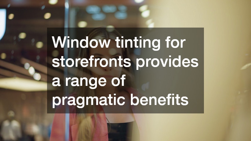 Window tinting for storefronts provides a range of pragmatic benefits