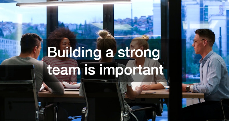 Building a strong team is important