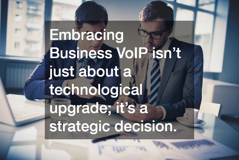 Embracing Business VoIP isn’t just about a technological upgrade; it’s a strategic decision.
