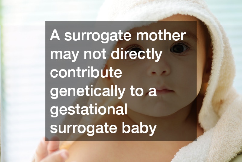 A surrogate mother may not directly contribute genetically to a gestational surrogate baby