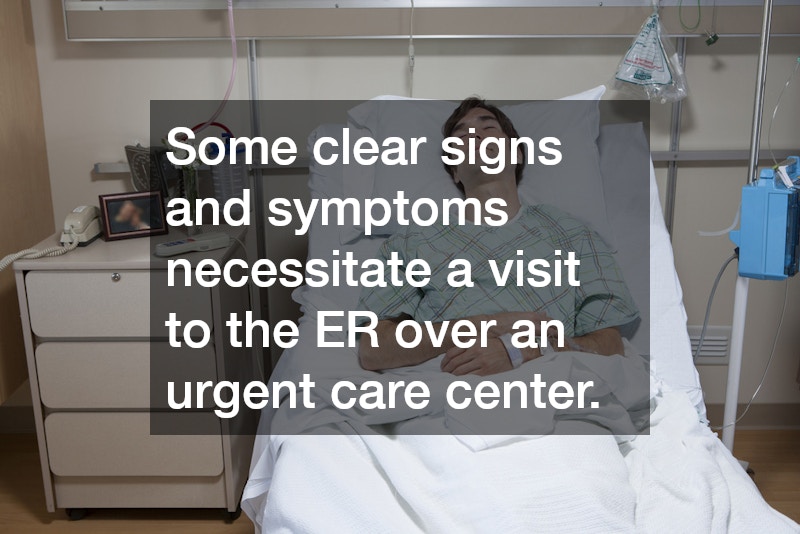 Some clear signs and symptoms necessitate a visit to the ER over an urgent care center.