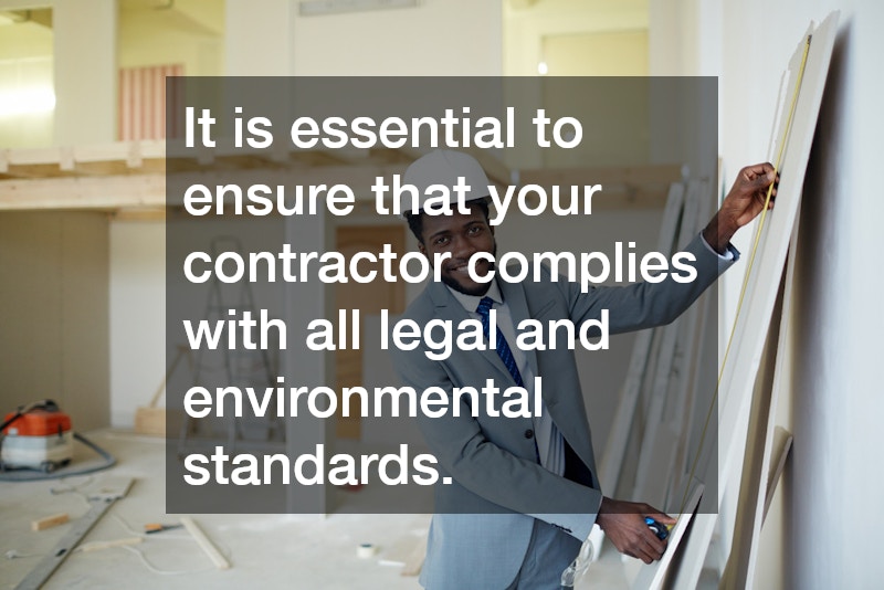 It is essential to ensure that your contractor complies with all legal and environmental standards.