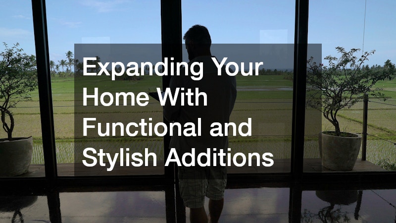Expanding Your Home With Functional and Stylish Additions