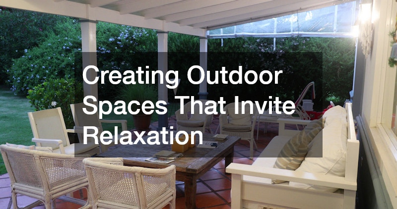 Creating Outdoor Spaces That Invite Relaxation