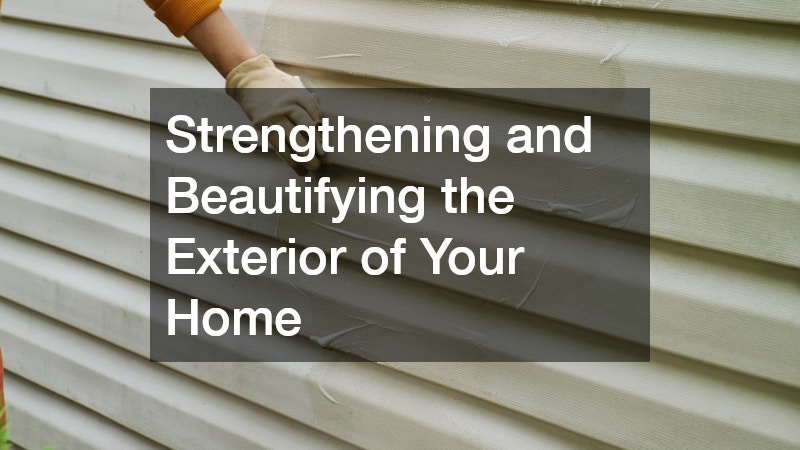 Strengthening and Beautifying the Exterior of Your Home
