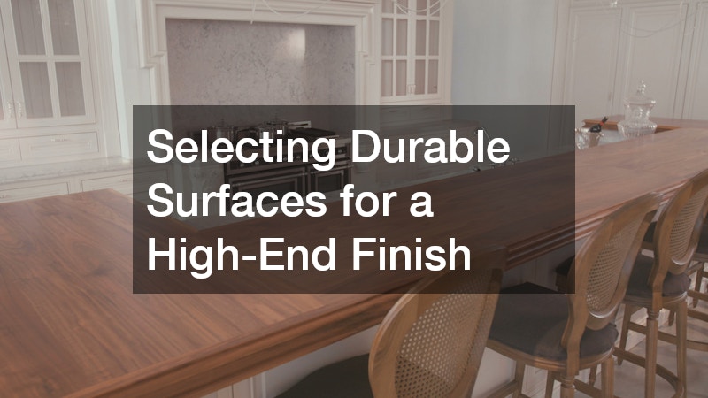 Selecting Durable Surfaces for a High-End Finish