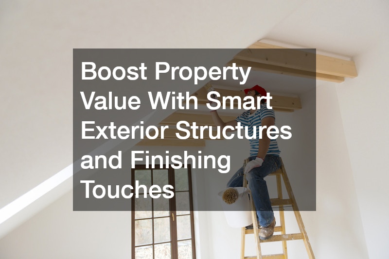 Boost Property Value With Smart Exterior Structures and Finishing Touches