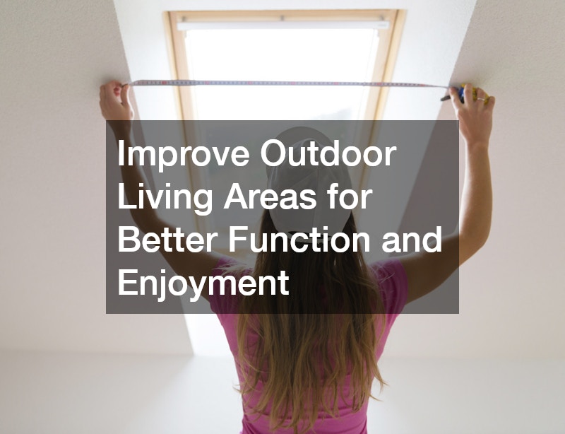 Improve Outdoor Living Areas for Better Function and Enjoyment