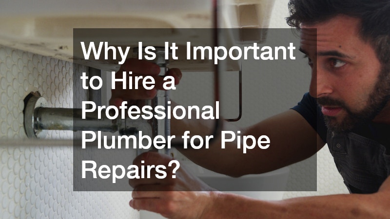 Why Is It Important to Hire a Professional Plumber for Pipe Repairs?