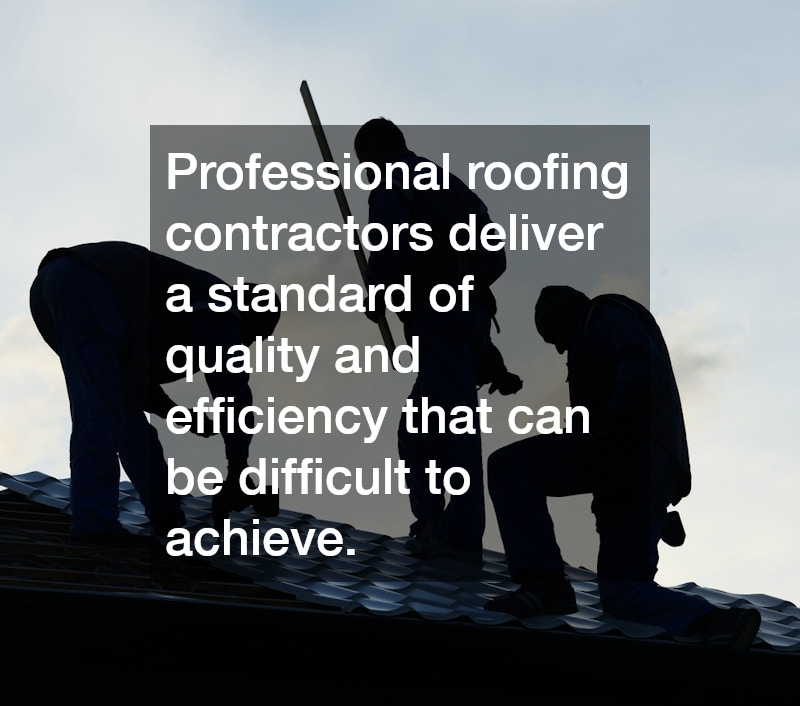 Professional roofing contractors deliver a standard of quality and efficiency that can be difficult to achieve.