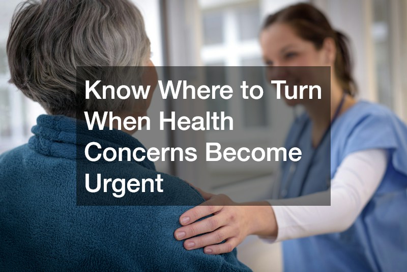 Know Where to Turn When Health Concerns Become Urgent