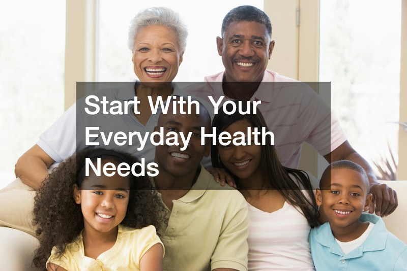 Start With Your Everyday Health Needs