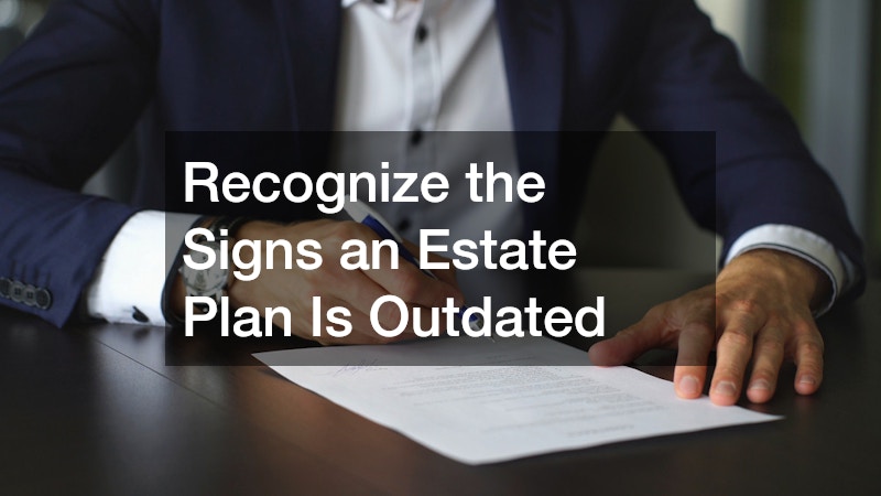 Recognize the Signs an Estate Plan Is Outdated