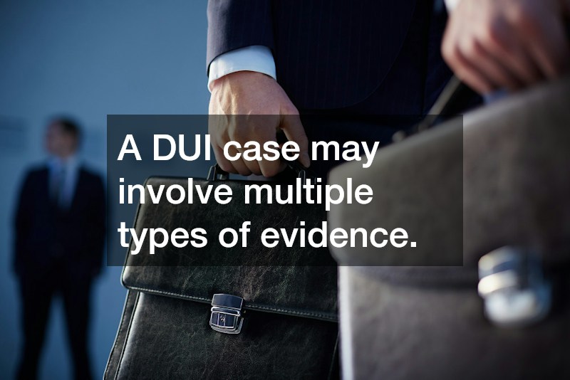 A DUI case may involve multiple types of evidence.
