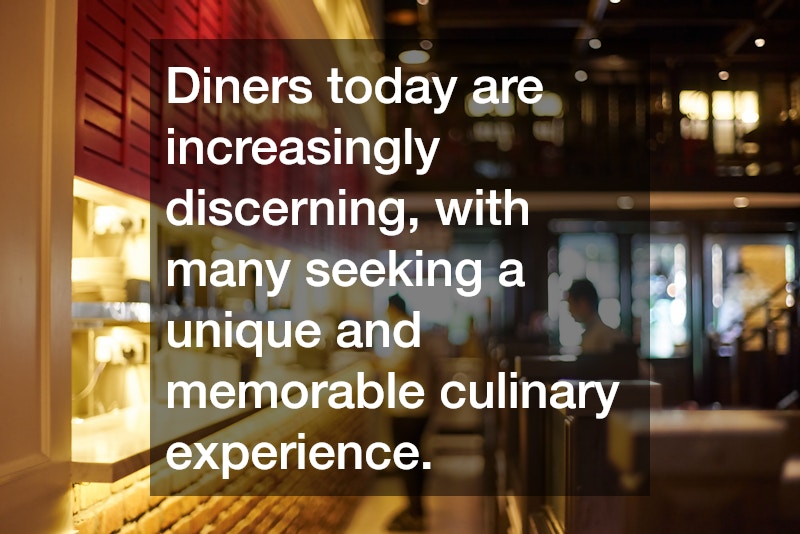 Diners today are increasingly discerning, with many seeking a unique and memorable culinary experience.