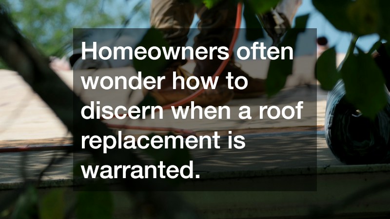 Homeowners often wonder how to discern when a roof replacement is warranted.