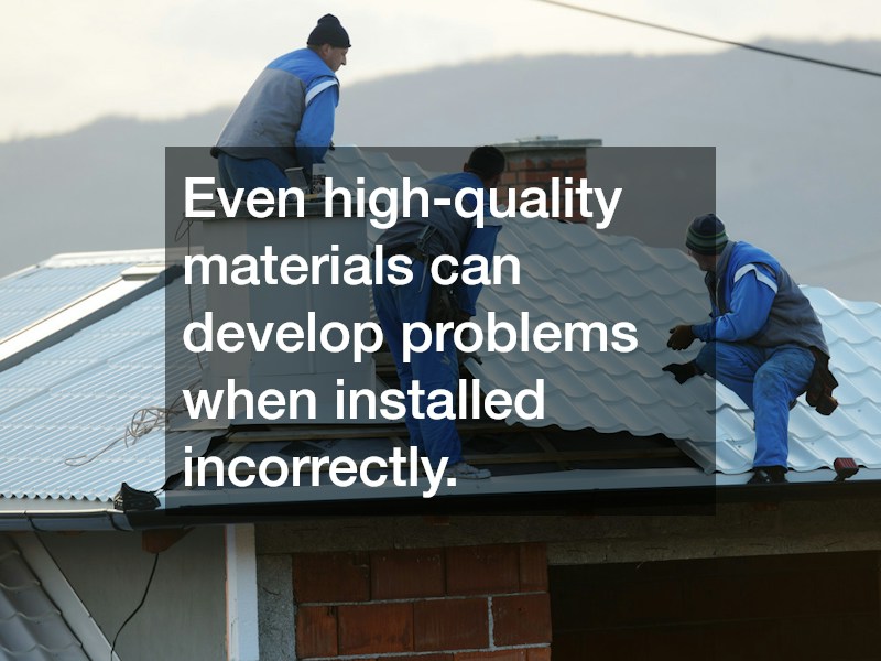 Even high-quality materials can develop problems when installed incorrectly.
