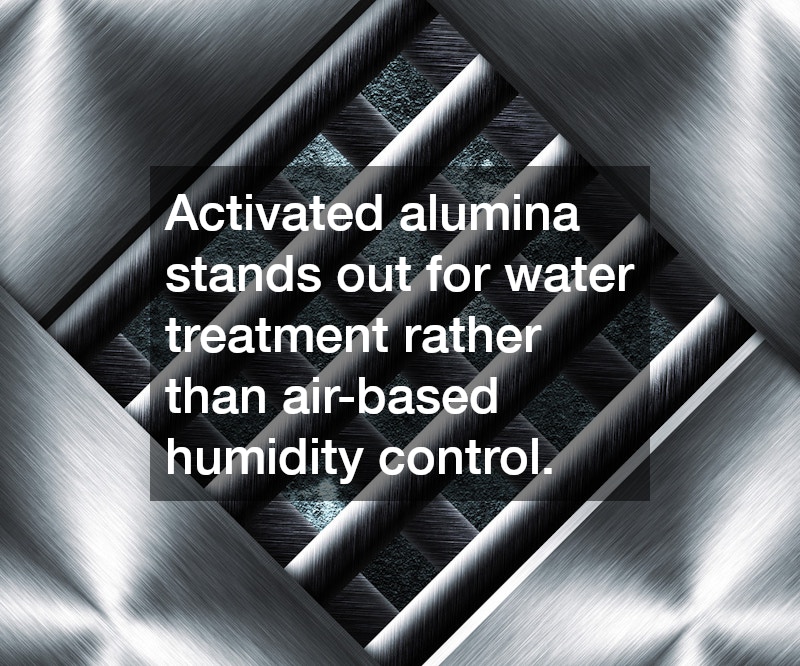 Activated alumina stands out for water treatment rather than air-based humidity control.