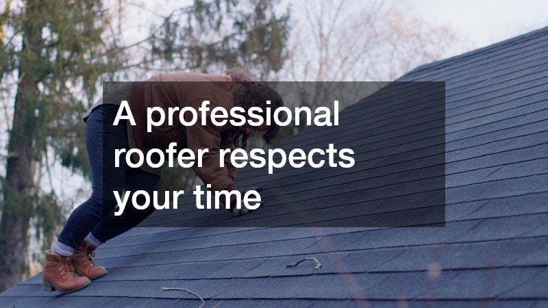 A professional roofer respects your time