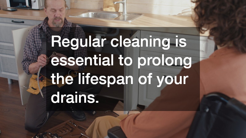 Regular cleaning is essential to prolong the lifespan of your drains.