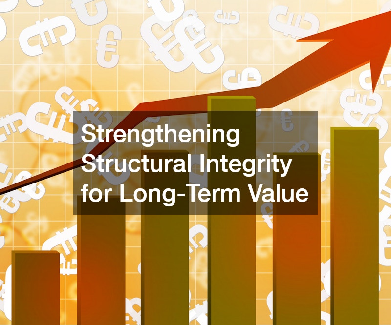 Strengthening Structural Integrity for Long-Term Value