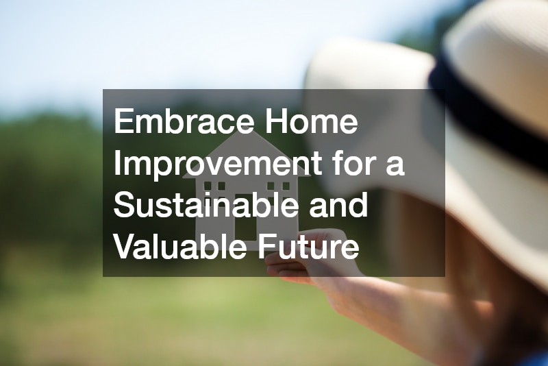 Embrace Home Improvement for a Sustainable and Valuable Future