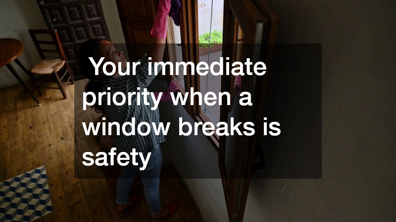  Your immediate priority when a window breaks is safety