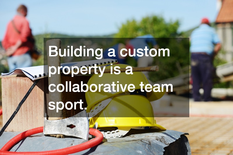 Building a custom property is a collaborative team sport.