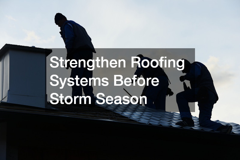 Strengthen Roofing Systems Before Storm Season