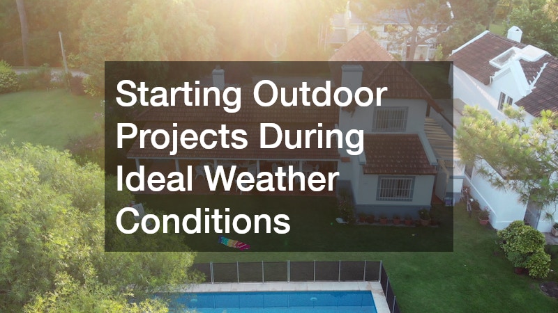 Starting Outdoor Projects During Ideal Weather Conditions
