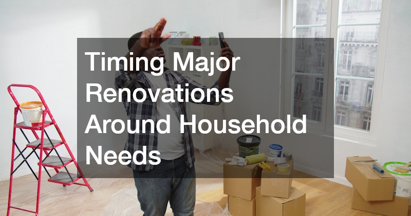 Timing Major Renovations Around Household Needs