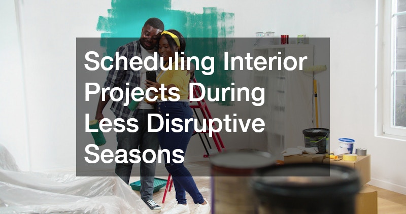 Scheduling Interior Projects During Less Disruptive Seasons