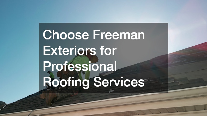 Choose Freeman Exteriors for Professional Roofing Services